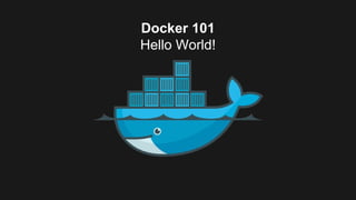 Docker 101
Hello World!
 