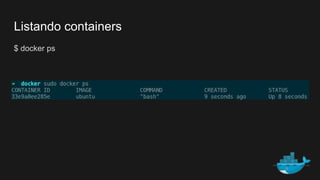 Listando containers
$ docker ps
 