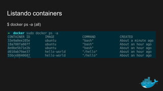 Listando containers
$ docker ps -a (all)
 