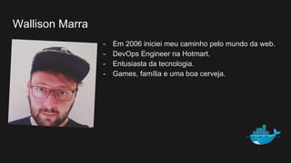 Wallison Marra
- Em 2006 iniciei meu caminho pelo mundo da web.
- DevOps Engineer na Hotmart.
- Entusiasta da tecnologia.
- Games, família e uma boa cerveja.
 
