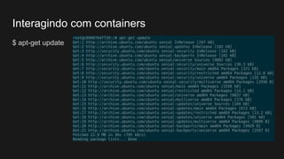 $ apt-get update
Interagindo com containers
 