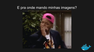 E pra onde mando minhas imagens?
 