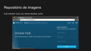 Repositório de imagens
hub.docker.com (ou store.docker.com)
 