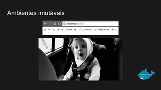 Ambientes imutáveis
 