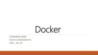 Docker
UTKARSH SONI
RA1511003020678
CSE / III /K
 