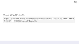 Ubuntu Official Dockerfile
https://github.com/tianon/docker-brew-ubuntu-core/blob/8984e91c47abd923cf214
fb7232b044106b39337/artful/Dockerfile
 