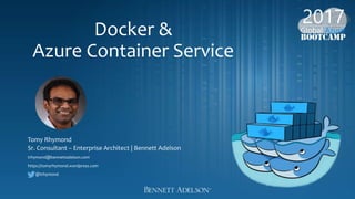 Docker &
Azure Container Service
Tomy Rhymond
Sr. Consultant – Enterprise Architect | Bennett Adelson
trhymond@bennettadelson.com
https://tomyrhymond.wordpress.com
@trhymond
 