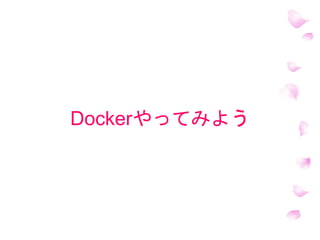 Dockerやってみよう
 
