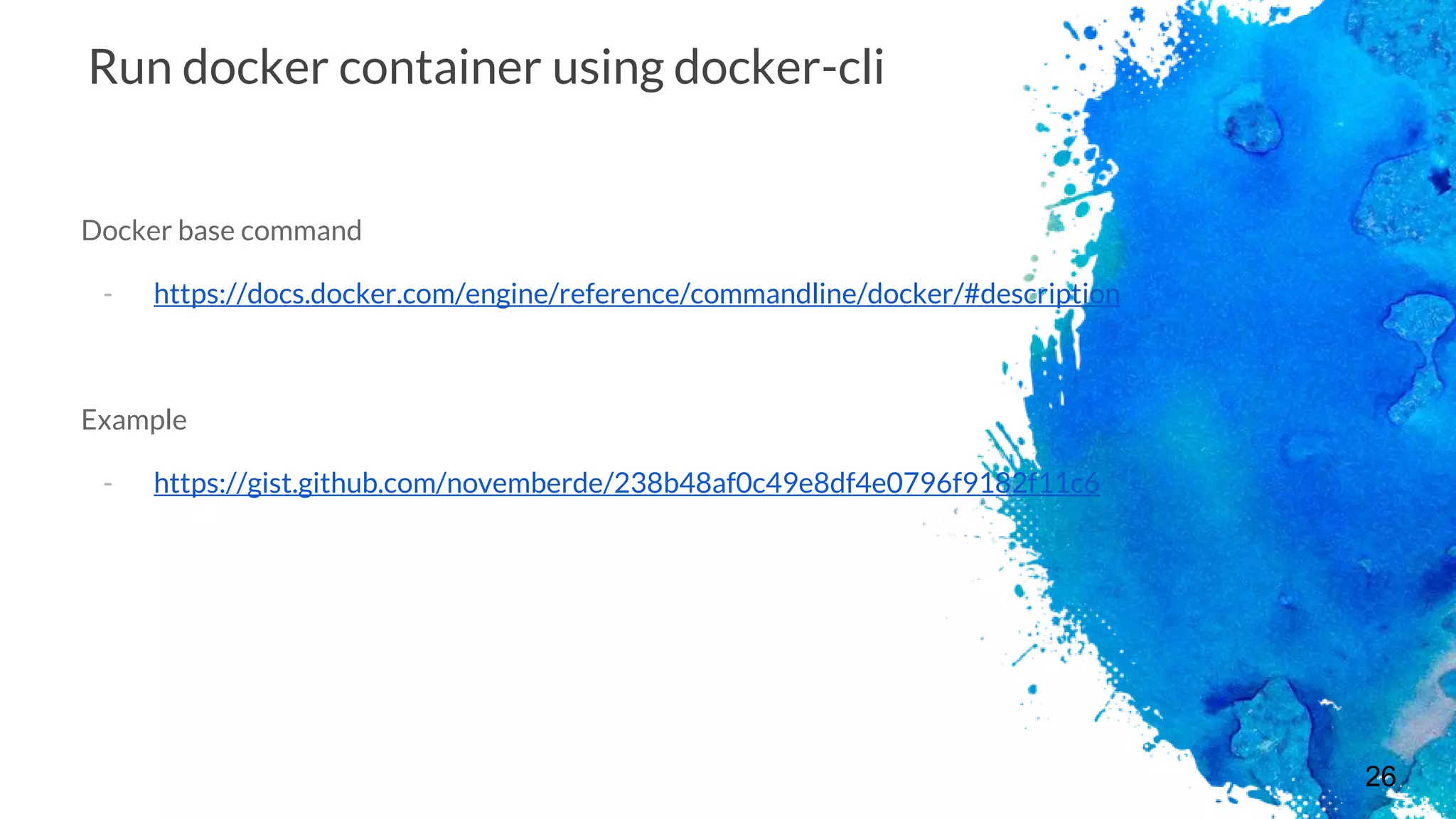 26
Run docker container using docker-cli
Docker base command
- https://docs.docker.com/engine/reference/commandline/docker/#description
Example
- https://gist.github.com/novemberde/238b48af0c49e8df4e0796f9182f11c6
 