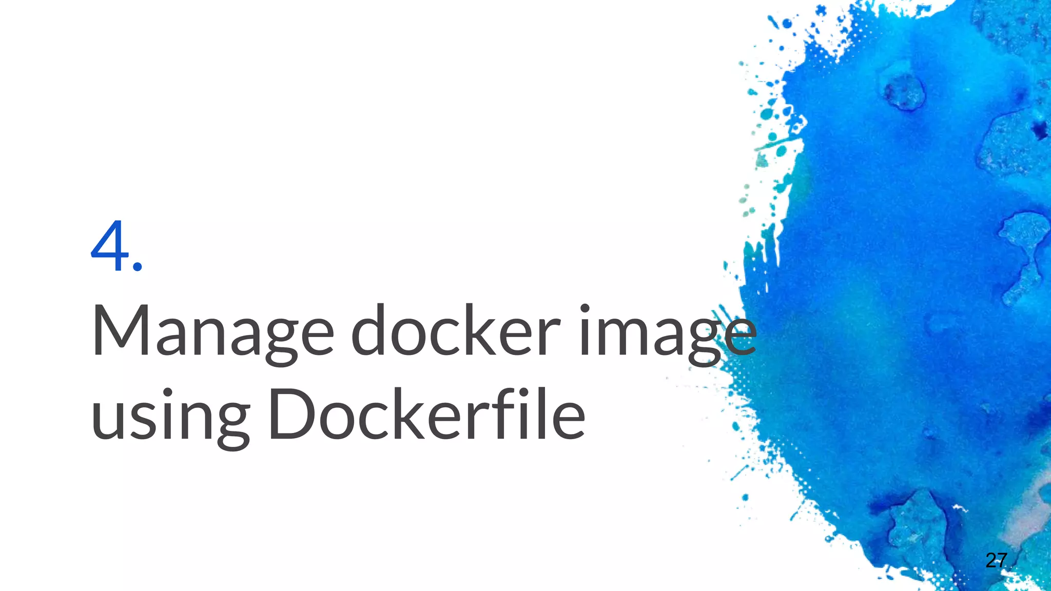 4.
Manage docker image
using Dockerfile
27
 