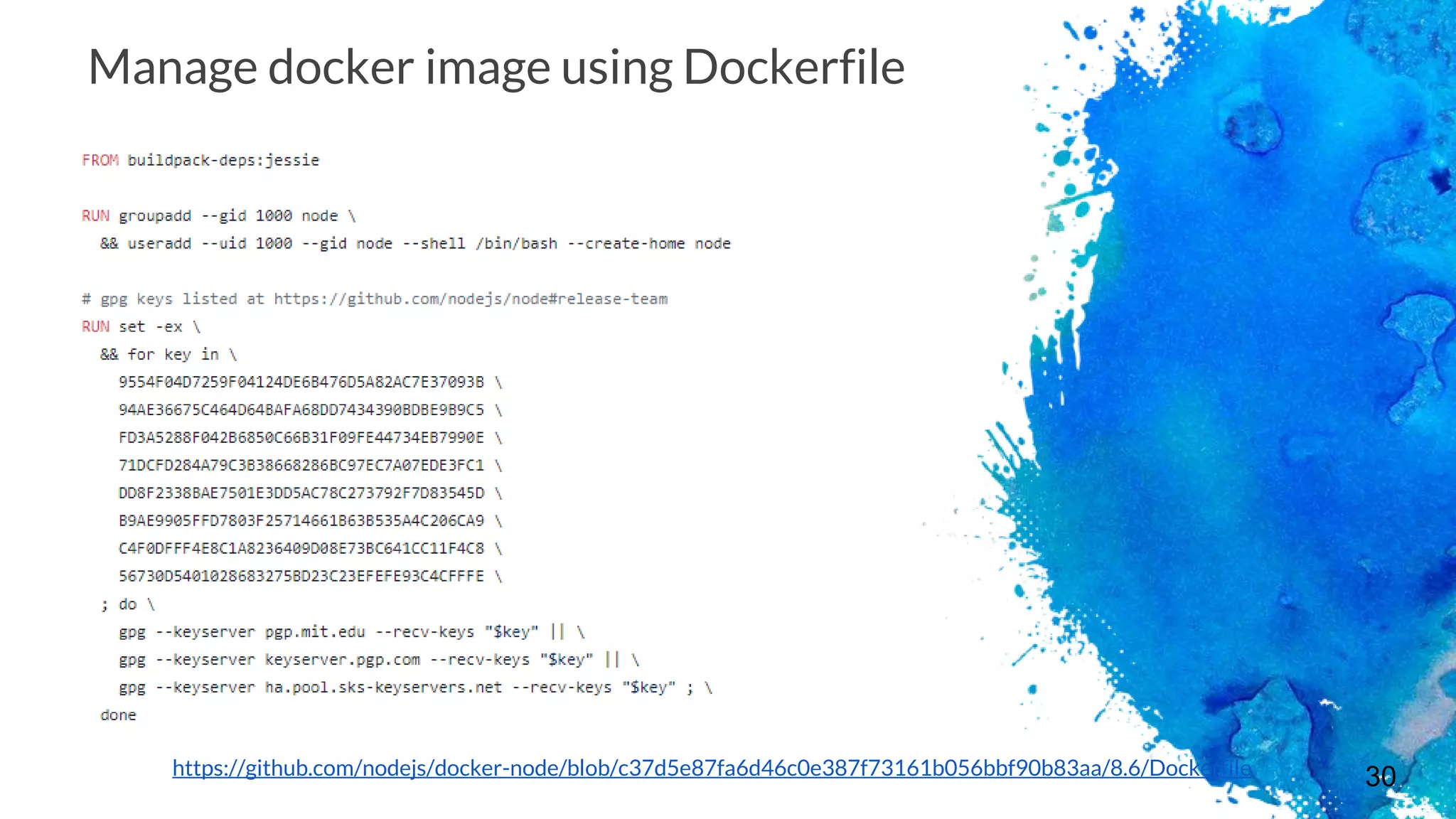 30
Manage docker image using Dockerfile
https://github.com/nodejs/docker-node/blob/c37d5e87fa6d46c0e387f73161b056bbf90b83aa/8.6/Dockerfile
 