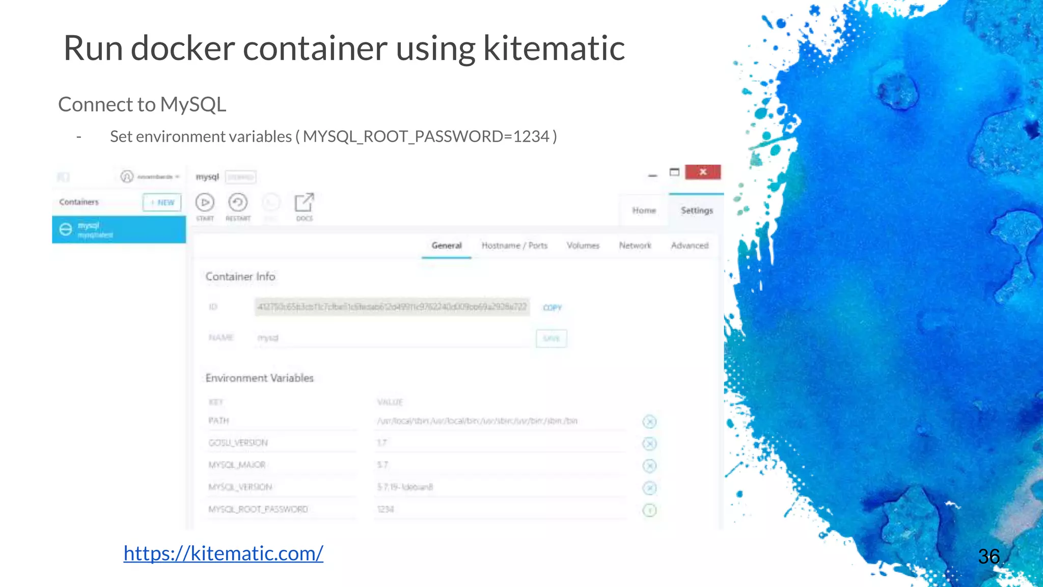 36
Run docker container using kitematic
Connect to MySQL
- Set environment variables ( MYSQL_ROOT_PASSWORD=1234 )
https://kitematic.com/
 