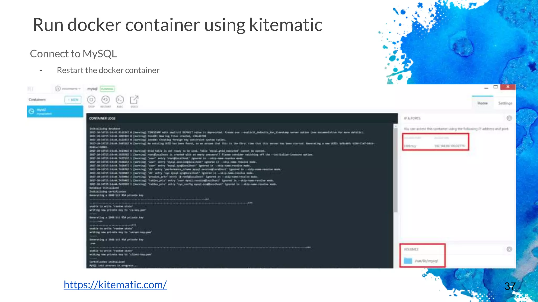 37
Run docker container using kitematic
Connect to MySQL
- Restart the docker container
https://kitematic.com/
 