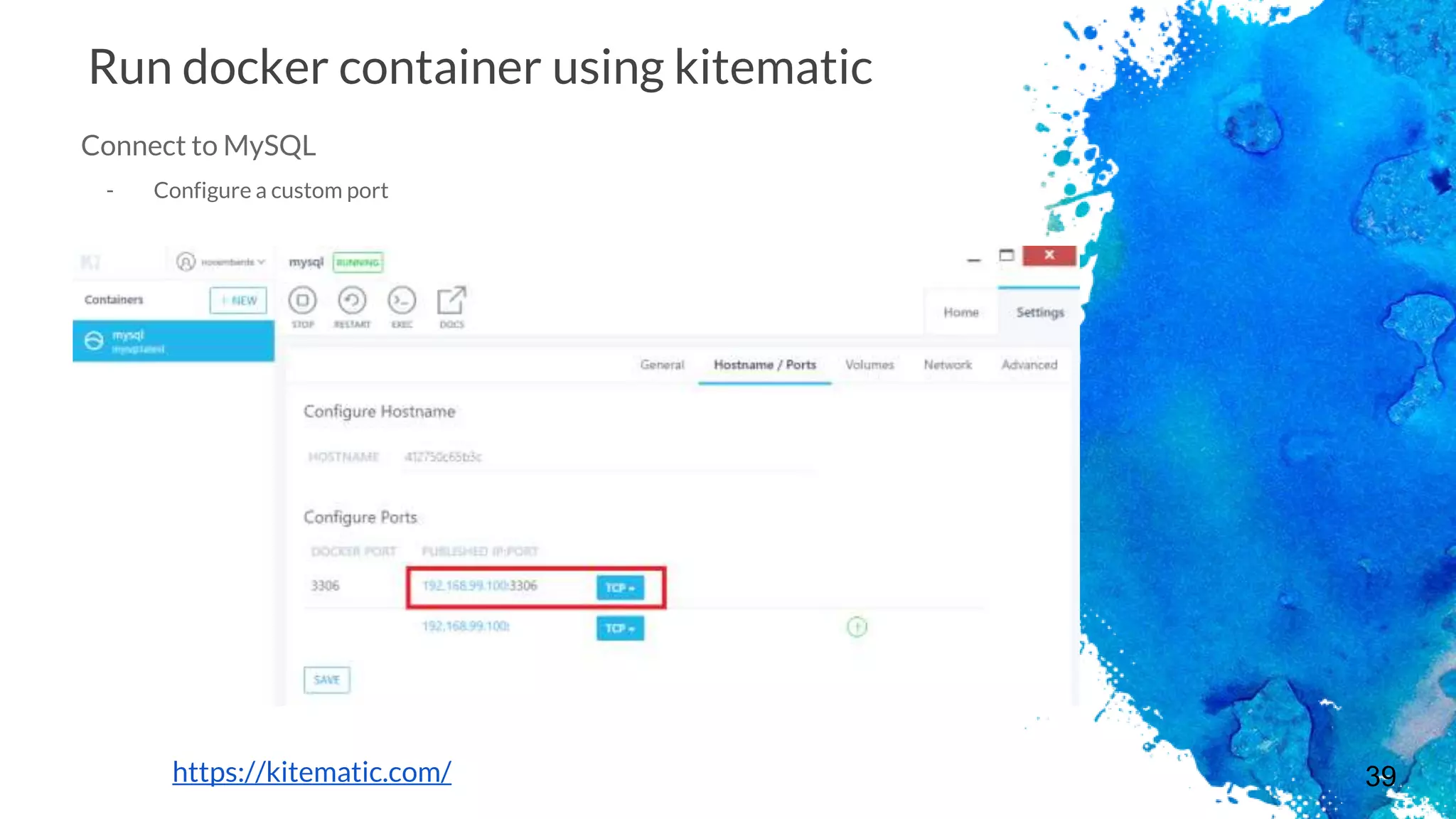 39
Run docker container using kitematic
Connect to MySQL
- Configure a custom port
https://kitematic.com/
 
