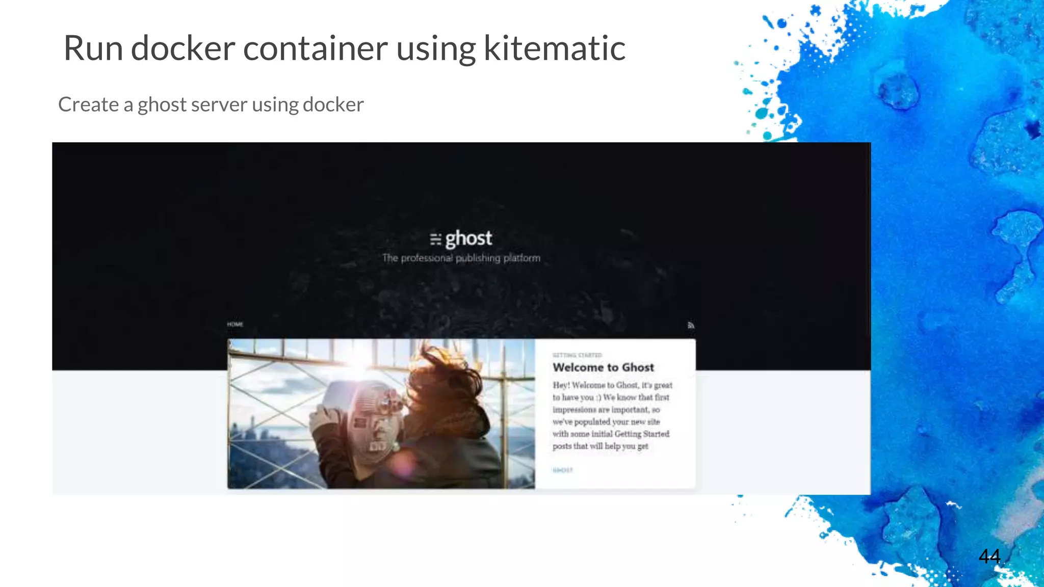 44
Run docker container using kitematic
Create a ghost server using docker
 