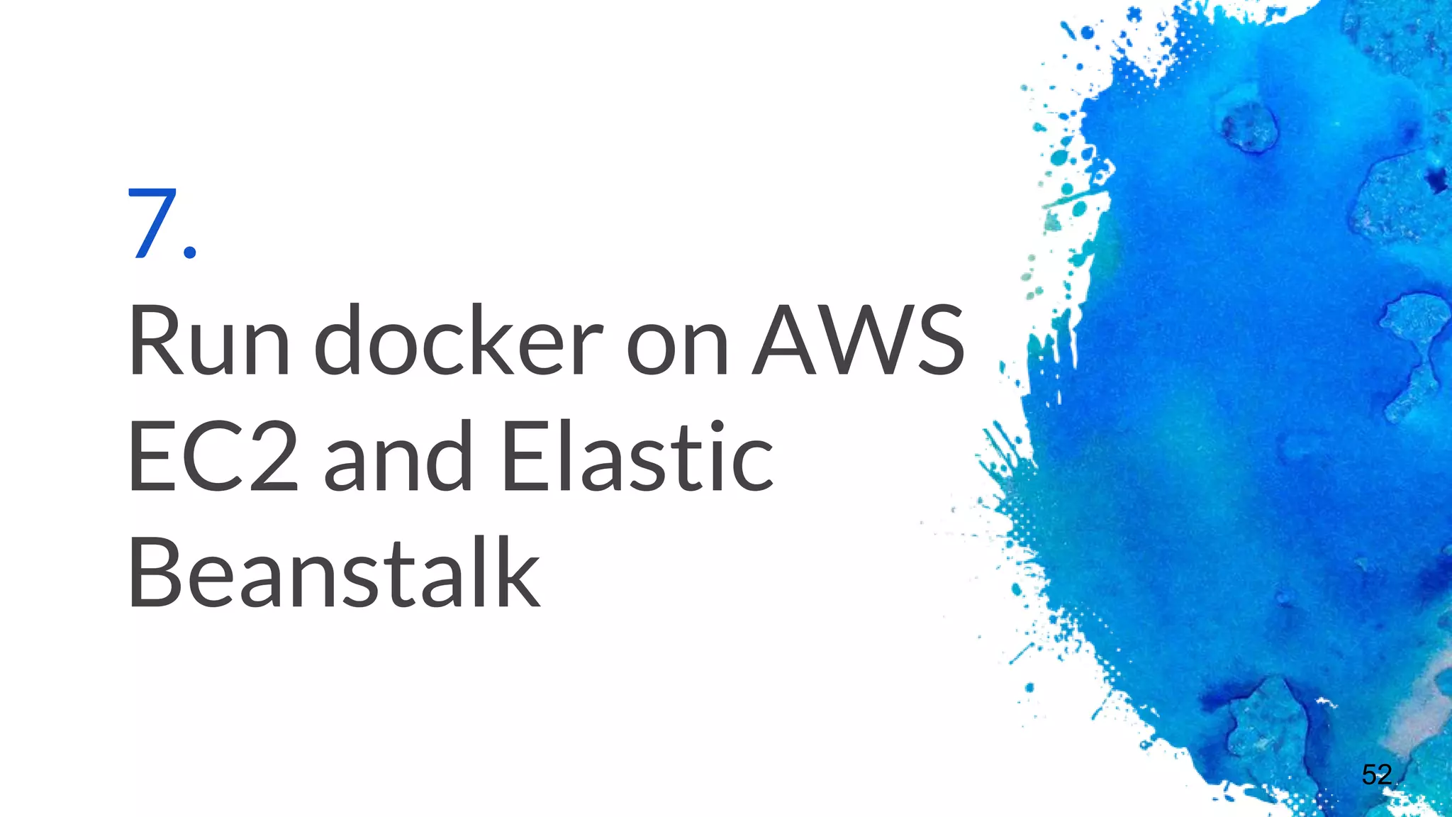7.
Run docker on AWS
EC2 and Elastic
Beanstalk
52
 