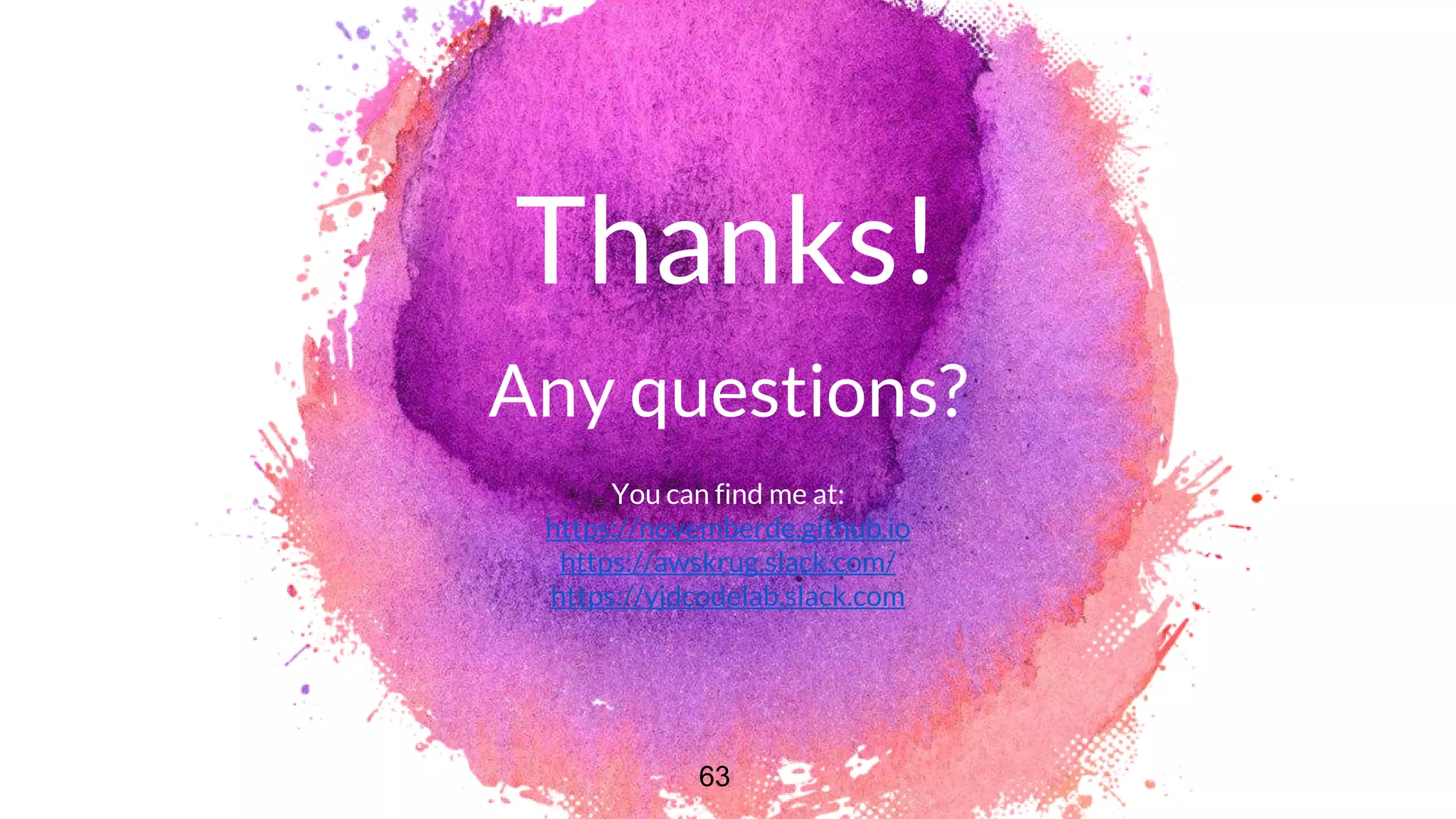 Thanks!
Any questions?
You can find me at:
https://novemberde.github.io
https://awskrug.slack.com/
https://yjdcodelab.slack.com
63
 