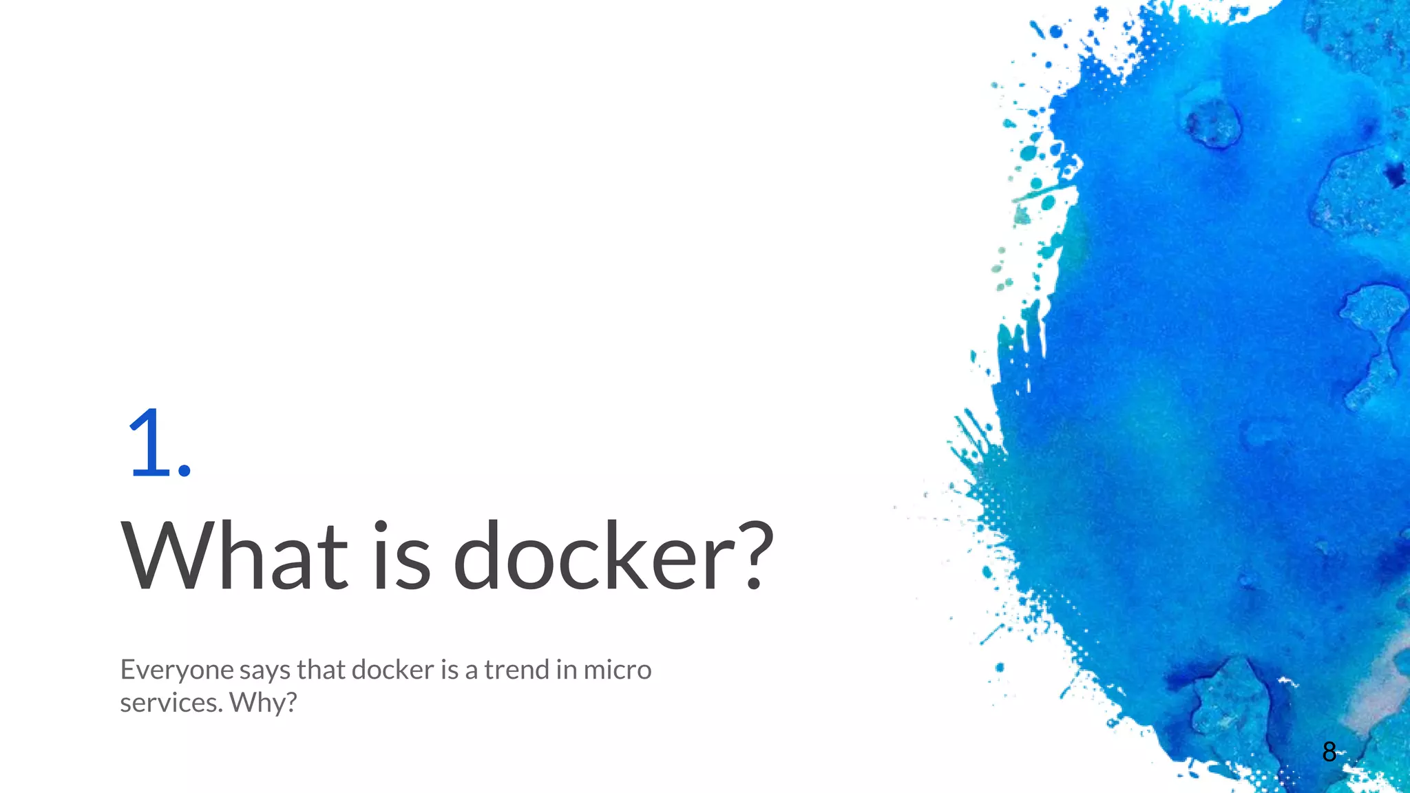 1.
What is docker?
Everyone says that docker is a trend in micro
services. Why?
8
 