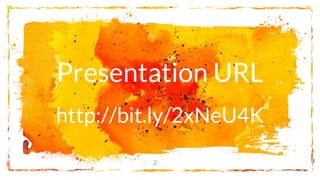 Presentation URL
http://bit.ly/2xNeU4K
2
 