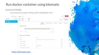 36
Run docker container using kitematic
Connect to MySQL
- Set environment variables ( MYSQL_ROOT_PASSWORD=1234 )
https://kitematic.com/
 