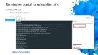 37
Run docker container using kitematic
Connect to MySQL
- Restart the docker container
https://kitematic.com/
 