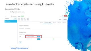 39
Run docker container using kitematic
Connect to MySQL
- Configure a custom port
https://kitematic.com/
 