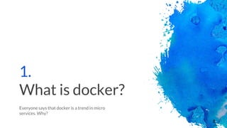1.
What is docker?
Everyone says that docker is a trend in micro
services. Why?
8
 