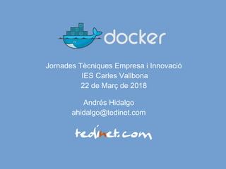 Andrés Hidalgo
ahidalgo@tedinet.com
Jornades Tècniques Empresa i Innovació
IES Carles Vallbona
22 de Març de 2018
 