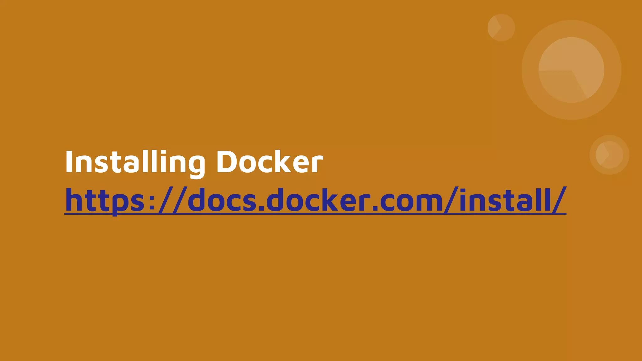 Installing Docker
https://docs.docker.com/install/
 