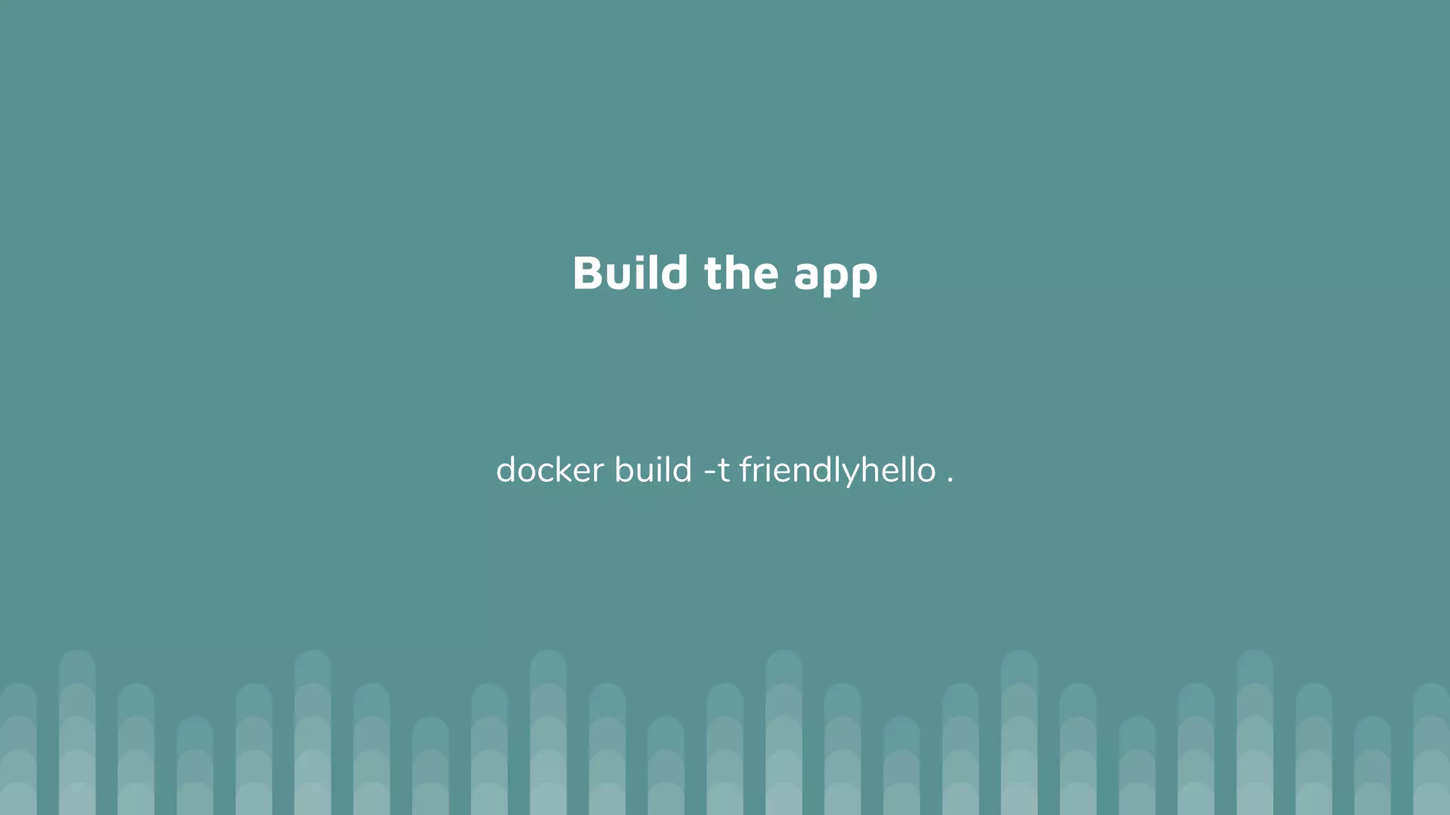 Build the app
docker build -t friendlyhello .
 