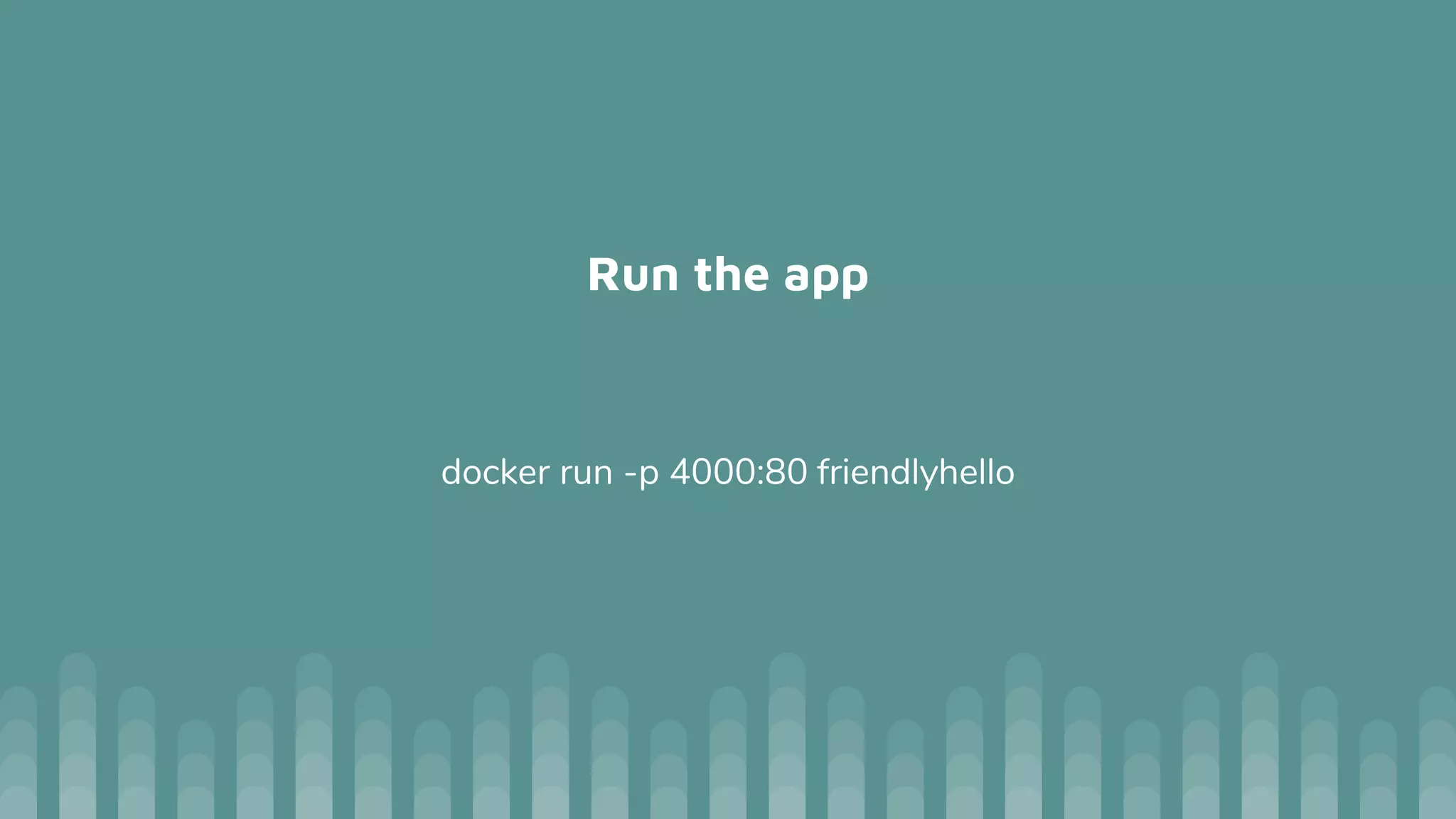 Run the app
docker run -p 4000:80 friendlyhello
 