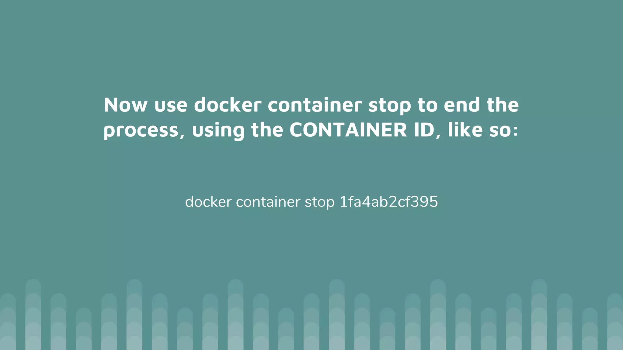 Now use docker container stop to end the
process, using the CONTAINER ID, like so:
docker container stop 1fa4ab2cf395
 