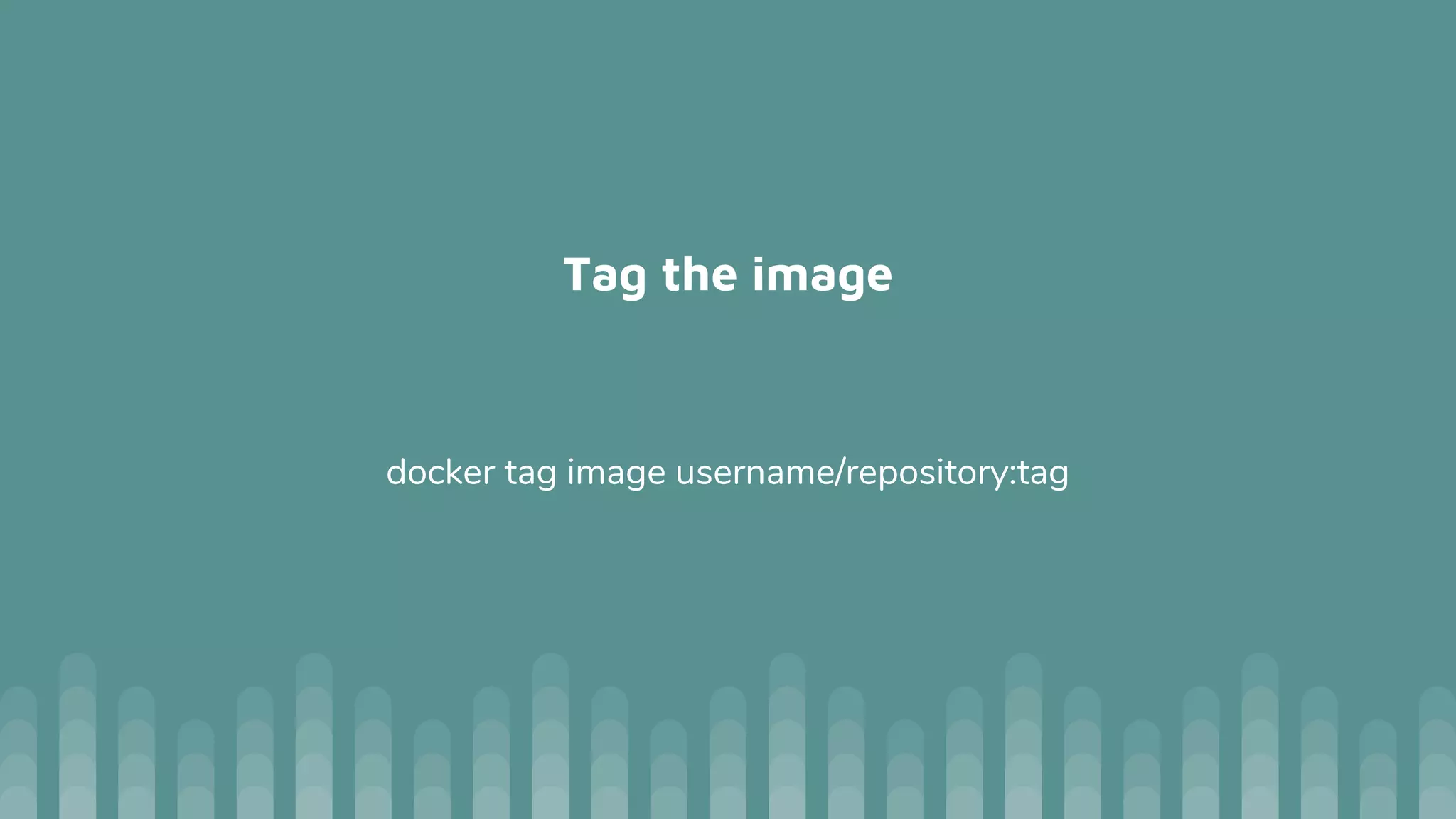 Tag the image
docker tag image username/repository:tag
 