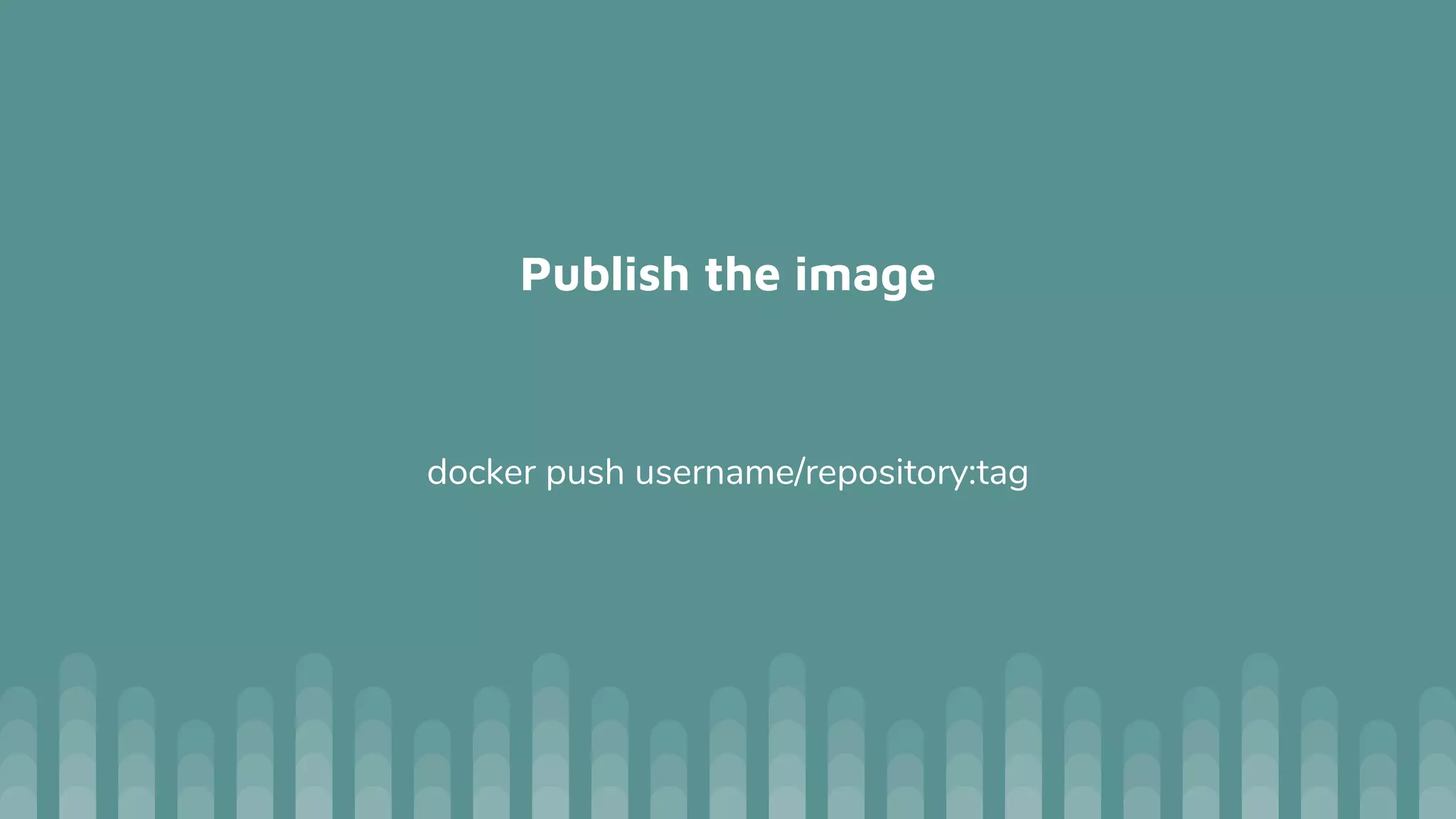 Publish the image
docker push username/repository:tag
 