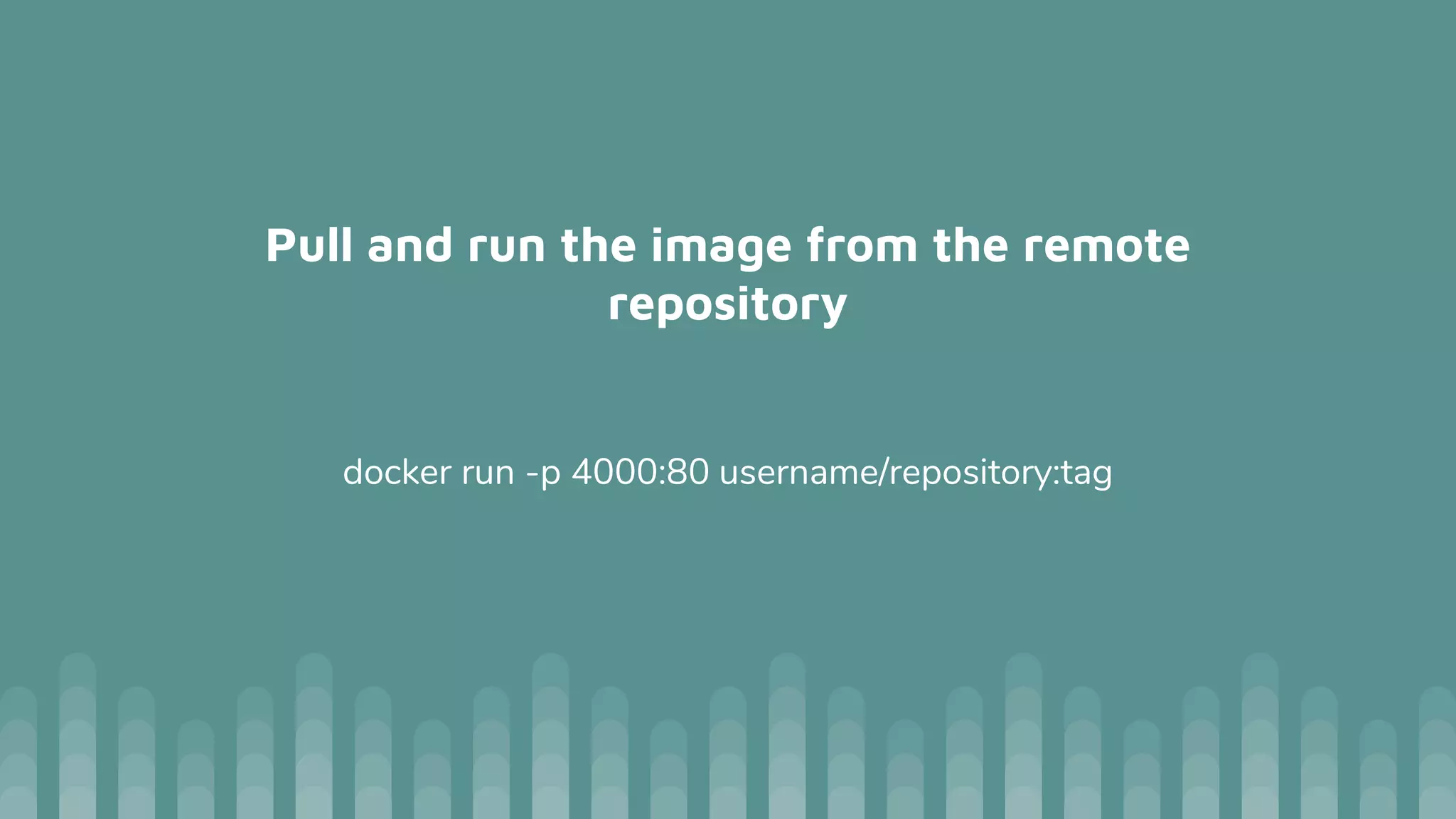 Pull and run the image from the remote
repository
docker run -p 4000:80 username/repository:tag
 