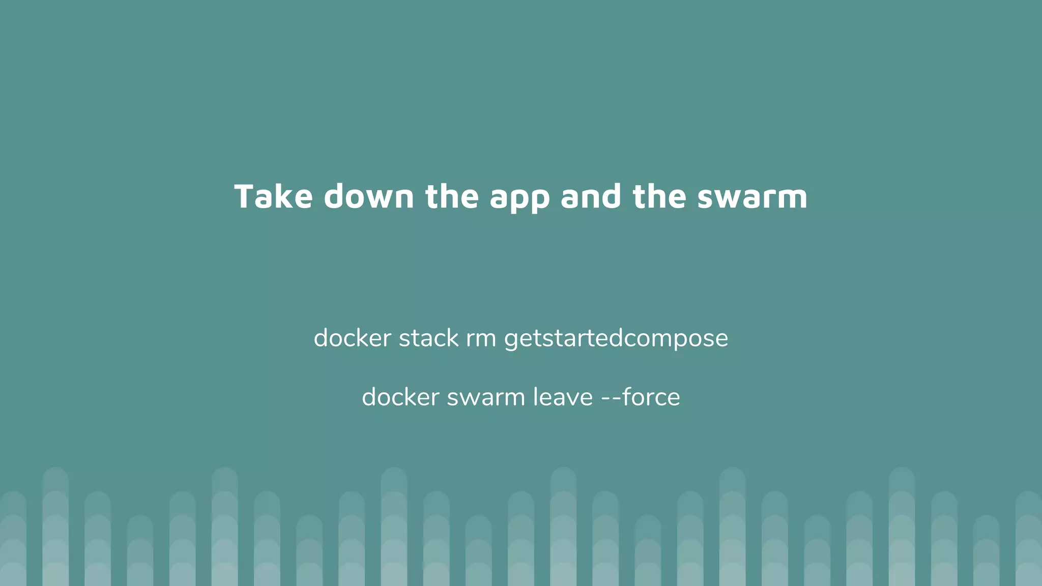 Take down the app and the swarm
docker stack rm getstartedcompose
docker swarm leave --force
 