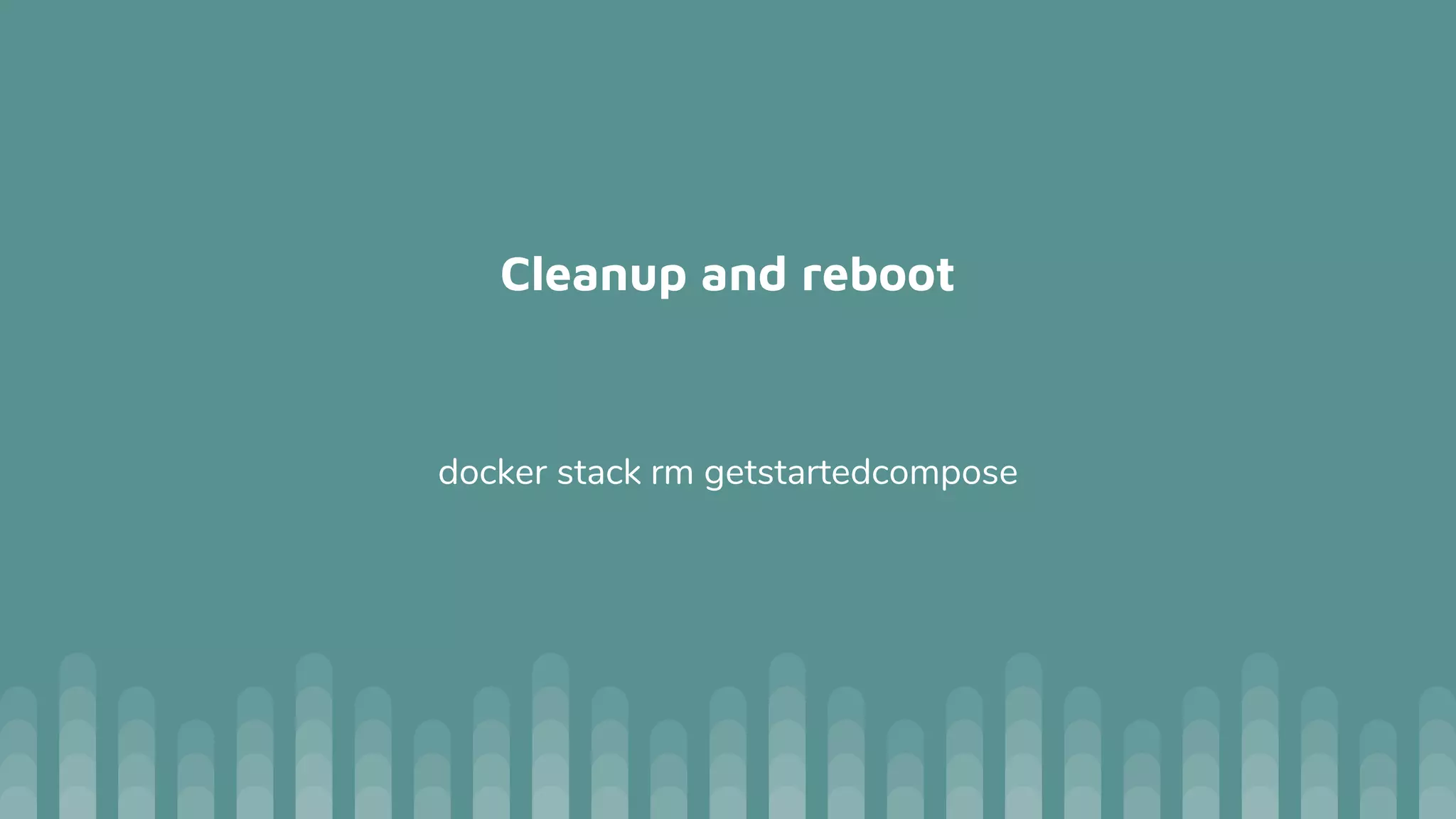 Cleanup and reboot
docker stack rm getstartedcompose
 