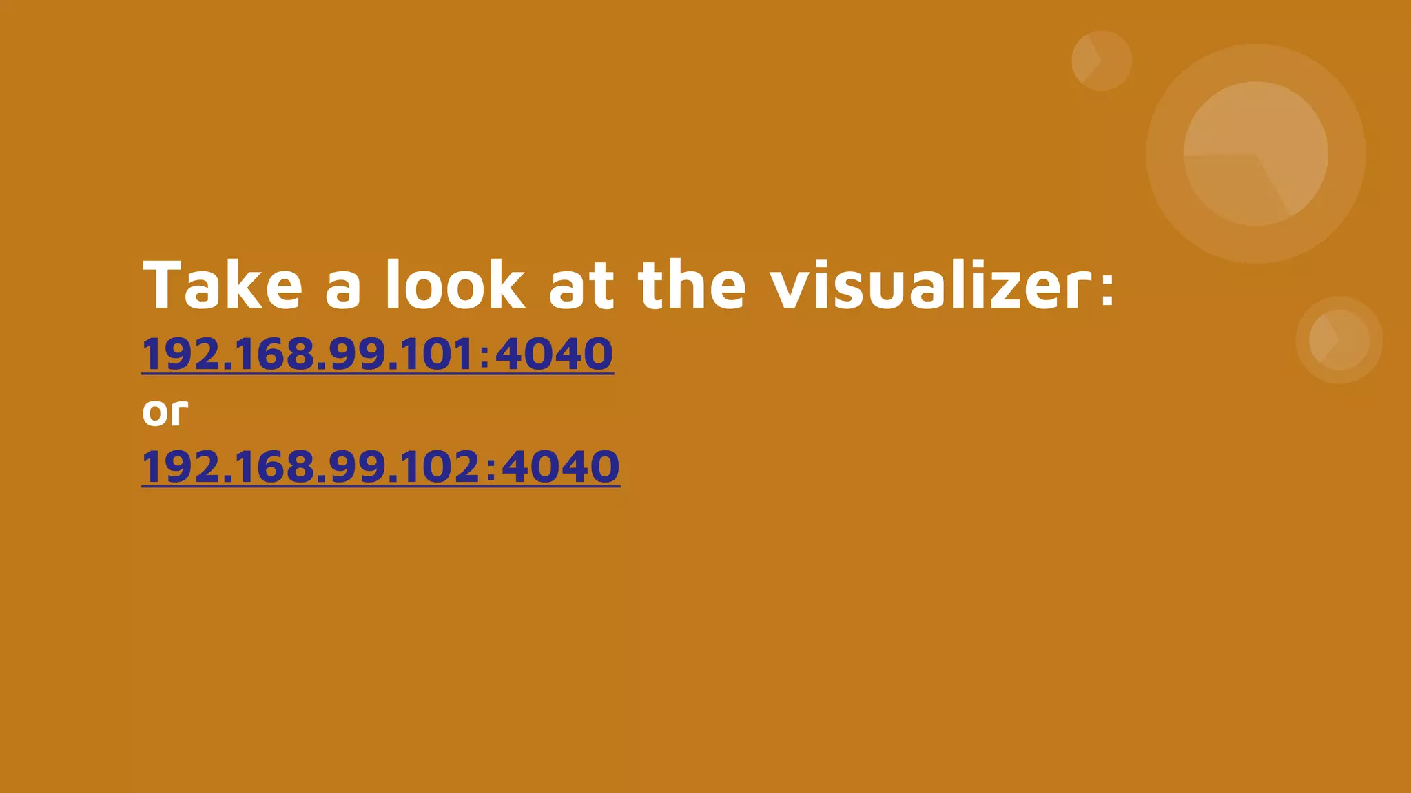 Take a look at the visualizer:
192.168.99.101:4040
or
192.168.99.102:4040
 