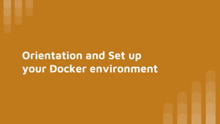 Orientation and Set up
your Docker environment
 