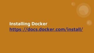 Installing Docker
https://docs.docker.com/install/
 
