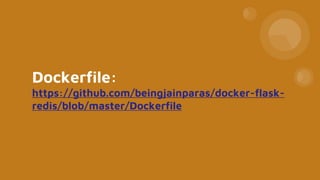 Dockerfile:
https://github.com/beingjainparas/docker-flask-
redis/blob/master/Dockerfile
 