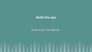 Build the app
docker build -t friendlyhello .
 