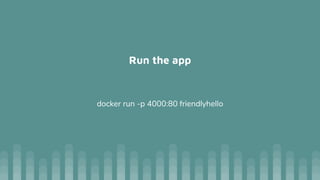 Run the app
docker run -p 4000:80 friendlyhello
 