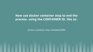 Now use docker container stop to end the
process, using the CONTAINER ID, like so:
docker container stop 1fa4ab2cf395
 