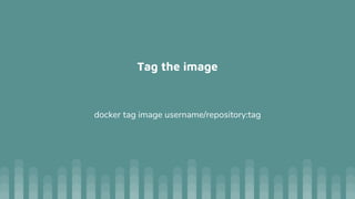 Tag the image
docker tag image username/repository:tag
 