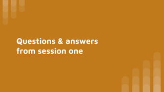 Questions & answers
from session one
 