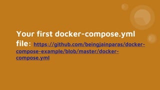 Your first docker-compose.yml
file: https://github.com/beingjainparas/docker-
compose-example/blob/master/docker-
compose.yml
 