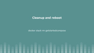 Cleanup and reboot
docker stack rm getstartedcompose
 