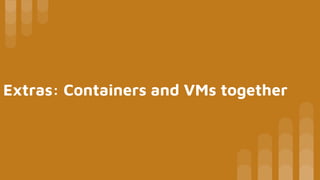 Extras: Containers and VMs together
 
