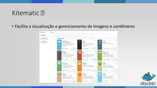 Kitematic 🤔
• Facilita a visualização e gerenciamento de imagens e contêineres
 
